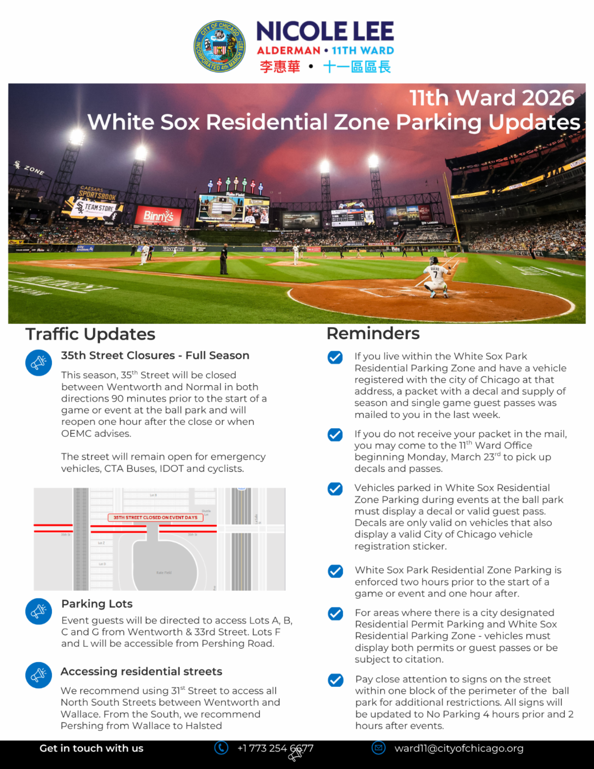 Flyer from Alderman Nicole Lee (11th Ward, City of Chicago) titled “11th Ward 2026 White Sox Residential Zone Parking Updates,” featuring a background image of a night baseball game at Guaranteed Rate Field.  The flyer is divided into two sections:  Traffic Updates:  “This season, 35th Street will be closed between Wentworth and Normal in both directions 90 minutes prior to the start of a game or event at the ball park and will reopen one hour after the close or when OEMC advises. The street will remain open for emergency vehicles, CTA Buses, IDOT and cyclists.  Small map showing 35th Street closure area near the ballpark. “Parking Lots”: Event guests will be directed to access Lots A, B, C and G from Wentworth & 33rd Street. Lots F and L will be accessible from Pershing Road. Accessing residential streets: We recommend using 31st Street to access all North South Streets between Wentworth and Wallace. From the South, we recommend Pershing from Wallace to Halsted   Reminders:  If you live within the White Sox Park Residential Parking Zone and have a vehicle registered with the city of Chicago at that address, a packet with a decal and supply of season and single game guest passes was mailed to you in the last week. If you do not receive your packet in the mail, you may come to the 11th Ward Office beginning Monday, March 23rd to pick up decals and passes. Vehicles parked in White Sox Residential Zone Parking during events at the ball park must display a decal or valid guest pass. Decals are only valid on vehicles that also display a valid City of Chicago vehicle registration sticker. White Sox Park Residential Zone Parking is enforced two hours prior to the start of a game or event and one hour after. For areas where there is a city designated Residential Permit Parking and White Sox Residential Parking Zone - vehicles must display both permits or guest passes or be subject to citation. Pay close attention to signs on the street within one block of the perimeter of the  ball park for additional restrictions. All signs will be updated to No Parking 4 hours prior and 2 hours after events.