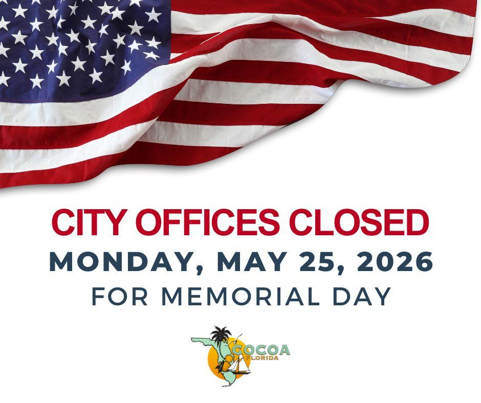 Graphic featuring a waving American flag at the top with text announcing “City Offices Closed Monday, May 25, 2026 for Memorial Day.” The City of Cocoa logo is at the bottom.