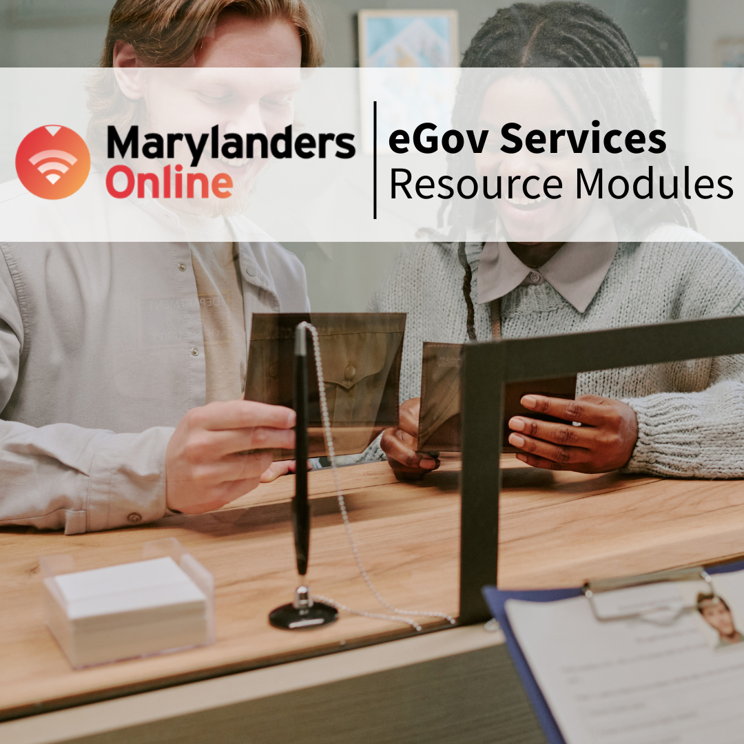 Picture of a couple looking over paperwork behind pexiglass at a government office, while the person working behind the screen checks over passport and paperwork. Text overlay: Marylanders Online | eGov Services Resource Modules