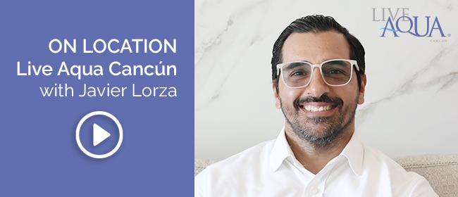 ON LOCATION with Javier Lorza: Inside Live Aqua Cancún
