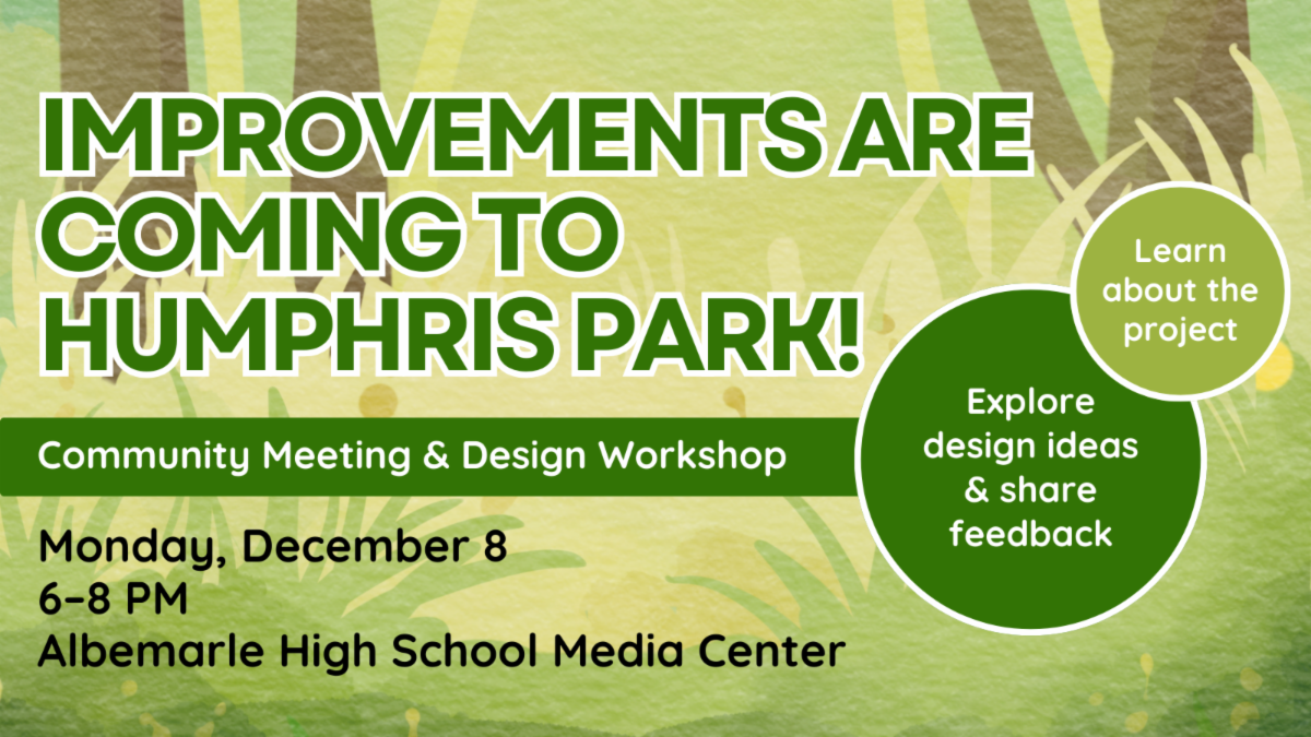 improvements are coming to Humphris Park! Community Meeting & Design Workshop Monday, December 8 6–8 PM Albemarle High School Media Center