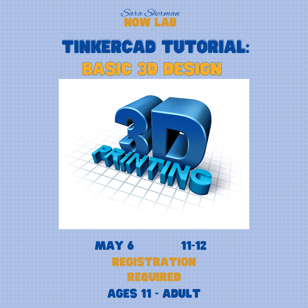 Tinkercad Tutorial Learn Basic 3d Design. May 6. 11 AM-12 PM. Sara Sherman NOW Lab. For more information or to register please click on the image. 