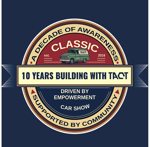 Circular badge graphic reading â10 YEARS BUILDING WITH TACTâ and âA DECADE OF AWARENESS.â Includes text âCLASSIC,â âest. 2016,â âDRIVEN BY EMPOWERMENT,â and âCAR SHOW,â with a small vintage car illustration.