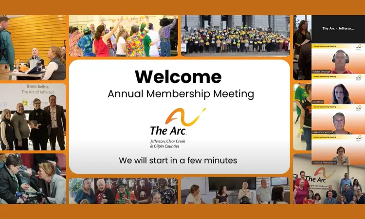 A welcome slide for The Arc â Jefferson, Clear Creek & Gilpin Counties Annual Membership Meeting, framed by event photos. Text reads, âWe will start in a few minutes.â