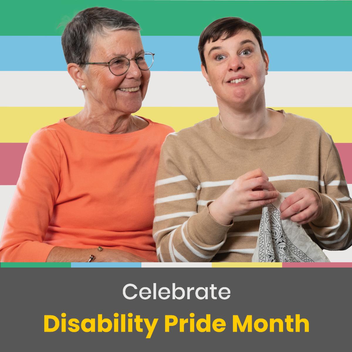 Two people sit smiling in front of a background with horizontal stripes in green blue white yellow red with text below that reads Celebrate Disability Pride Month in bold yellow and white letters