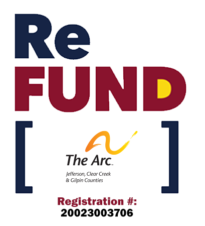 Graphic reading âReFUNDâ with The Arc Jefferson, Clear Creek & Gilpin Counties logo and registration number 20023003706.