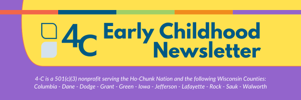 Newsletter header reads "4-C Early Childhood Newsletter, 4-C is a 501(c)(3) nonprofit serving the Ho-Chunk Nation and the following Wisconsin Counties: Columbia, Dane, Dodge, Grant, Green, Iowa, Jefferson, Lafayette, Rock, Sauk, Walworth
