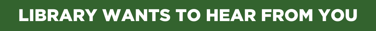 Green banner with text that reads library wants to hear from you