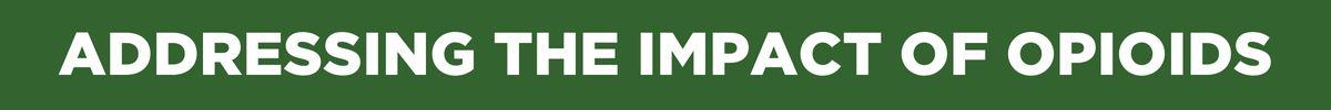 Green banner that reads addressing the impact of opioids