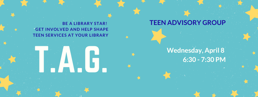 Teen Advisory Group, Wednesday april 8, 6:30
