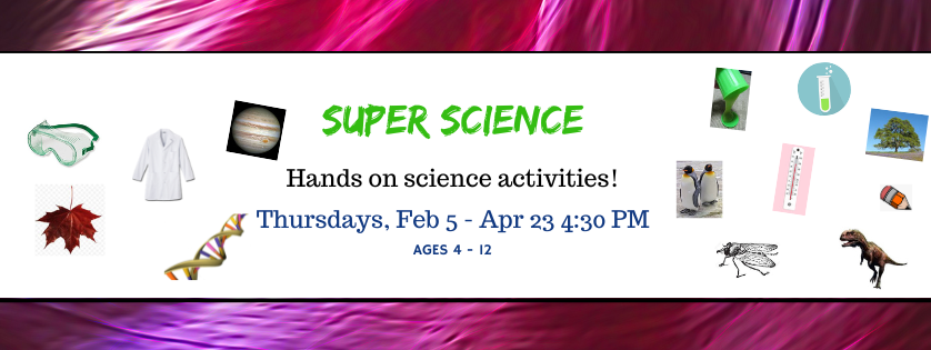 Super Science hands on activities, Thursdays at 4:30