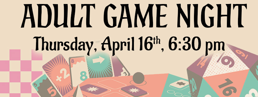 Adult Game Night, Thursday april 16th, 6:30pm