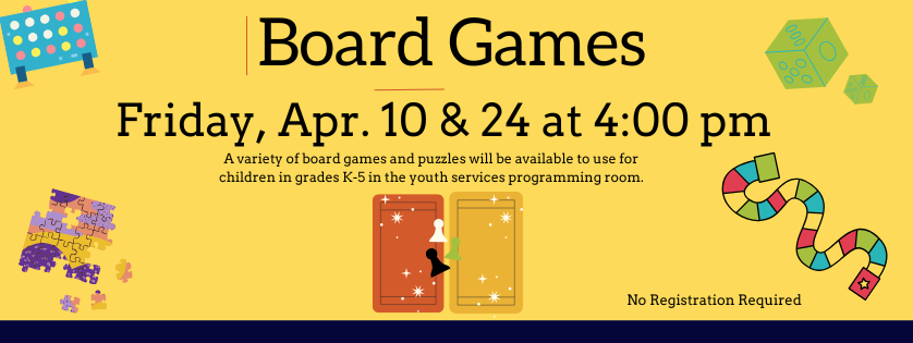 Board Games, Friday April 10 and 24 at 4:00 pm