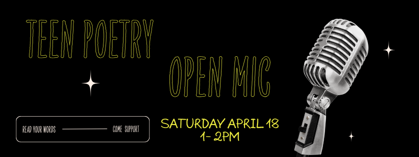 Teen Poetry Open Mic, Saturday april 18, 1:00