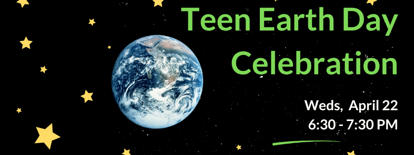 Teen Earth Day Celebration, Wednesday April 22, 6:30