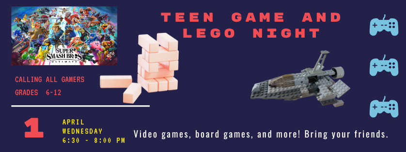 Teen game and LEGO night, Wednesday April 6:30