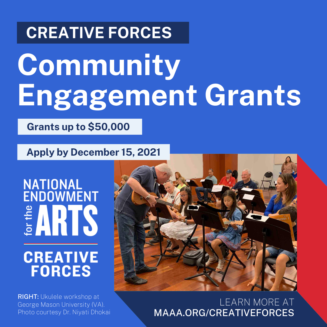 Creative Forces Community Engagement Grants up to 50000 dollars Apply by 12 15 20 21 learn more at m a a a dot org forward slash creative forces on blue graphic with image of people playing ukuleles and national endowment for the arts creative forces logo