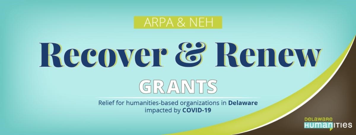 A R P A and N E H Recover and Renew Grants Relief for humanities based organizations in Delaware impacted by Covid 19 from delaware humanities