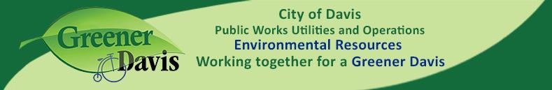 Green leaf saying Greener Davis on left side. Text on light green background in center saying City of Davis Public Works Utilities and Operations Environmental Resources. Working together for a Greener Davis.