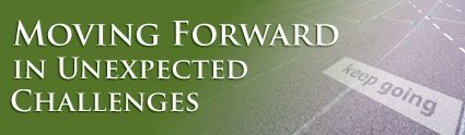 Moving Forward in Unexpected Challenges