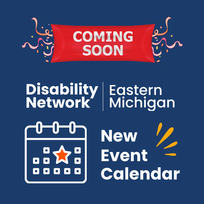 Coming Soon. Disability Network Eastern Michigan new event calendar.