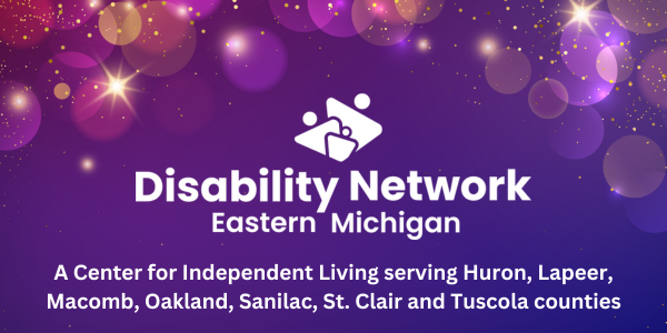 On a shimmering purple bokeh background and below the Disability Network Eastern Michigan logo, the text says a Center for Independent Living serving Huron Lapeer Macomb Oakland Sanilac St. Clair and Tuscola counties.