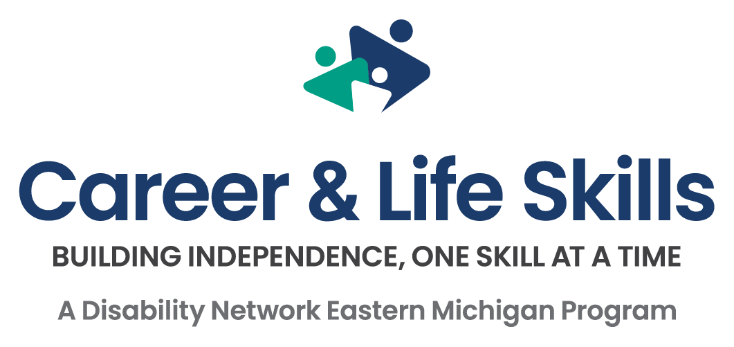 Career & Life Skills logo. Building independence, one skill at a time. A Disability Network Eastern Michigan Program.