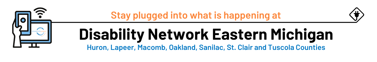 A phone and computer screen with the DNEM logo and a power cord running between the text. The text says Stay plugged into what's happening at Disability Network Eastern Michigan. Huron Lapeer Macomb Oakland St. Clair and Tuscola Counties.
