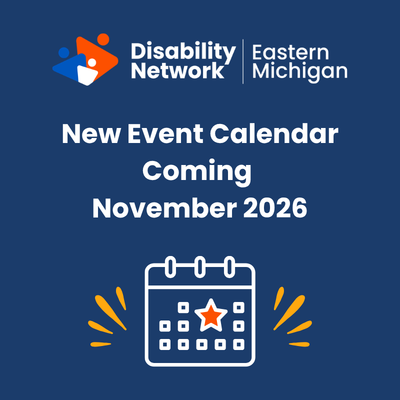 Disability Network Eastern Michigan new event calendar coming November 2026.