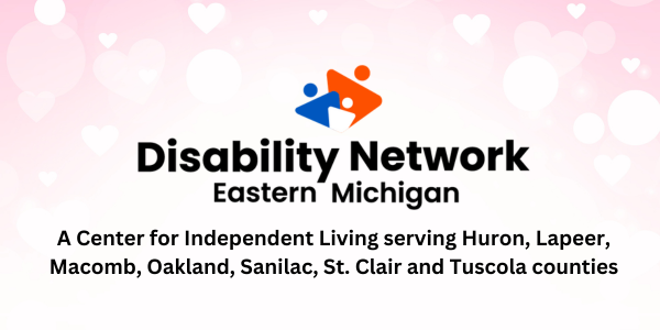 on a Valentine pink background, the text says Disability Network Eastern Michigan. A Center for Independent Living serving Huron Lapeer Macomb Oakland Sanilac St. Clair and Tuscola counties.