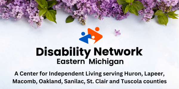 Below a cascade of lilacs the text says Disability Network Eastern Michigan. A Center for Independent Living serving Huron Lapeer Macomb Oakland Sanilac St. Clair and Tuscola counties.