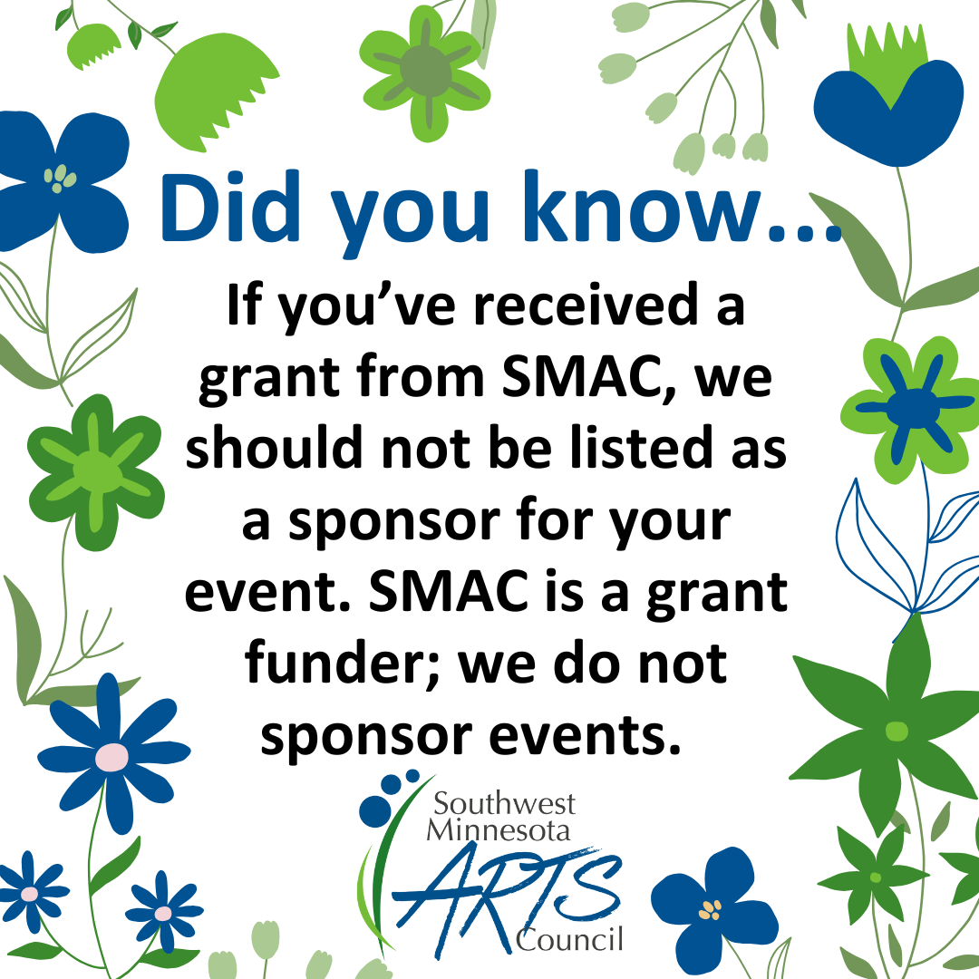If you’ve received a grant from SMAC, we should not be listed as a sponsor for your event. SMAC is a grant funder; we do not sponsor events.  