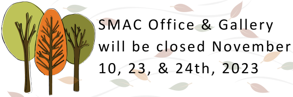 SMAC Office & Gallery will be closed November 10, 23 & 14, 2023