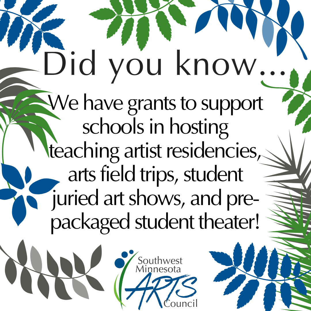 Did you know...We have grants to support schools in hosting teaching artist residencies, arts field trips, student juried art shows, and pre-packaged student theater!
