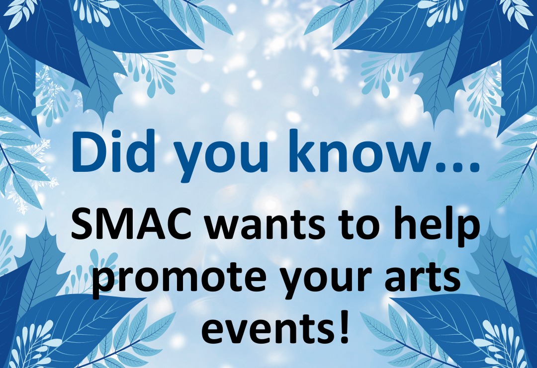Did you know...SMAC want to help promote your arts events!