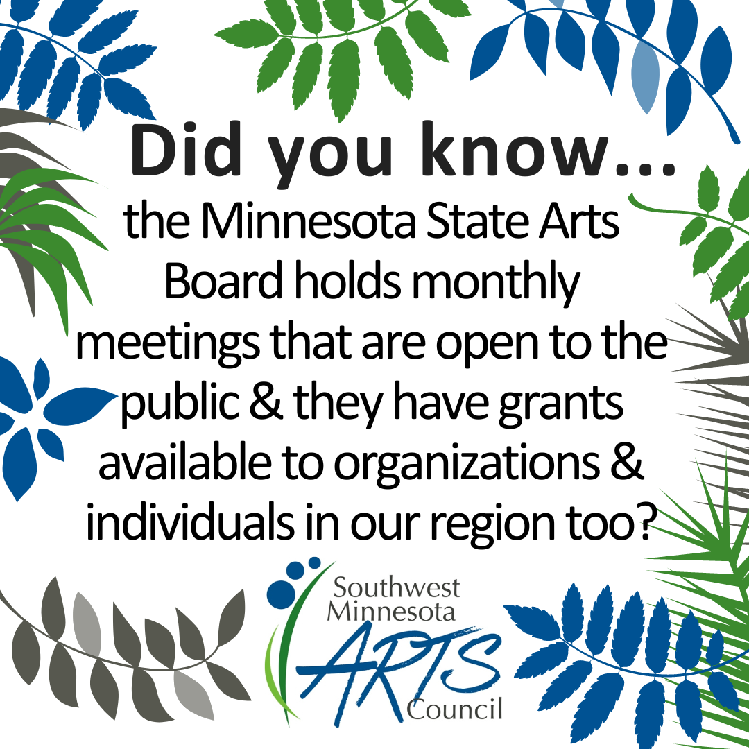Did you know...the Minnesota State Arts Board holds monthly meetings that are open to the public & they have grants available to organizations & individuals in our region too?