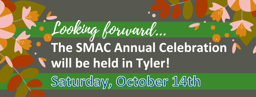 Looking forward...The SMAC Annual Celebration will be held in Tyler, Saturday, October 14