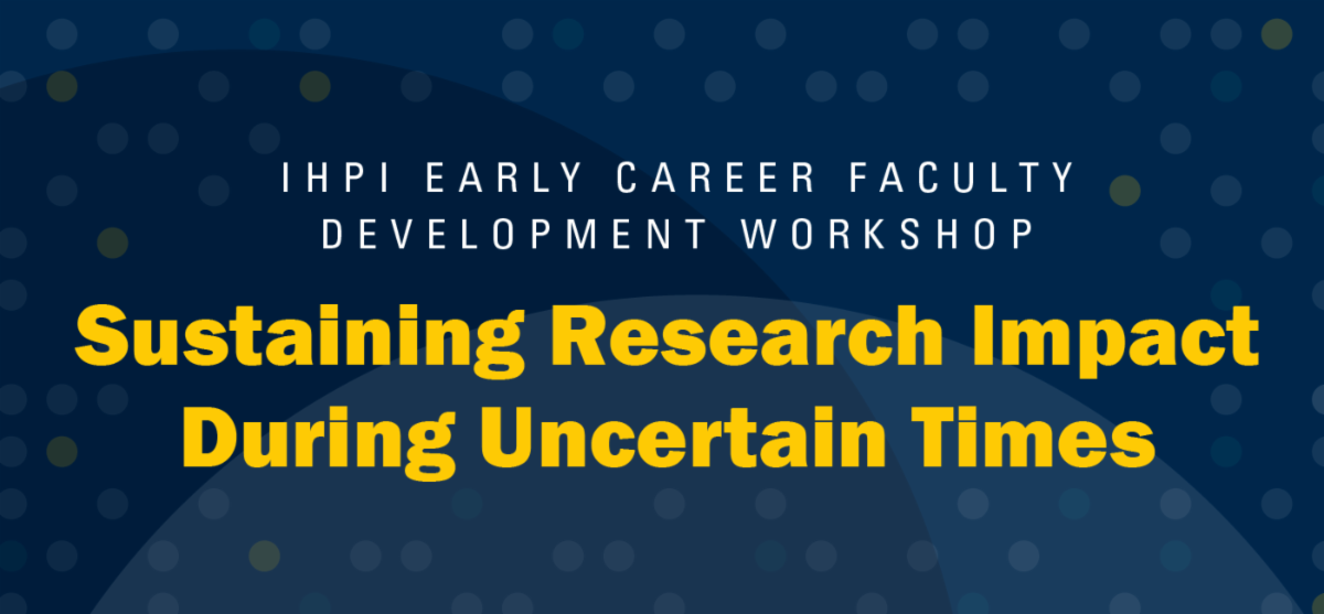 IHPI Early Career Faculty Development Workshop: Sustaining Research Impact During Uncertain Times
