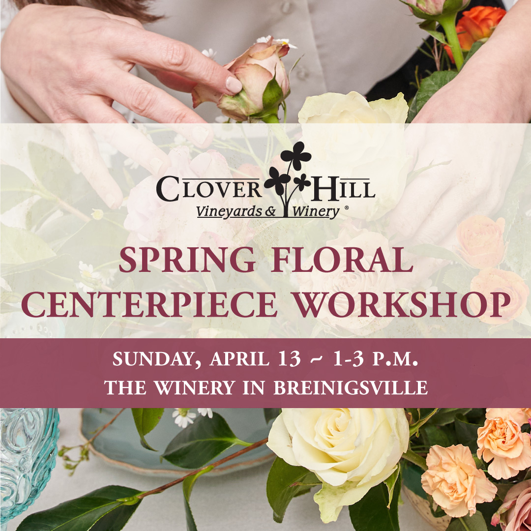 Spring Floral Centerpiece Workshop - Sunday, April 13 - 1-3 p.m. - Clover Hill Winery in Breinigsville