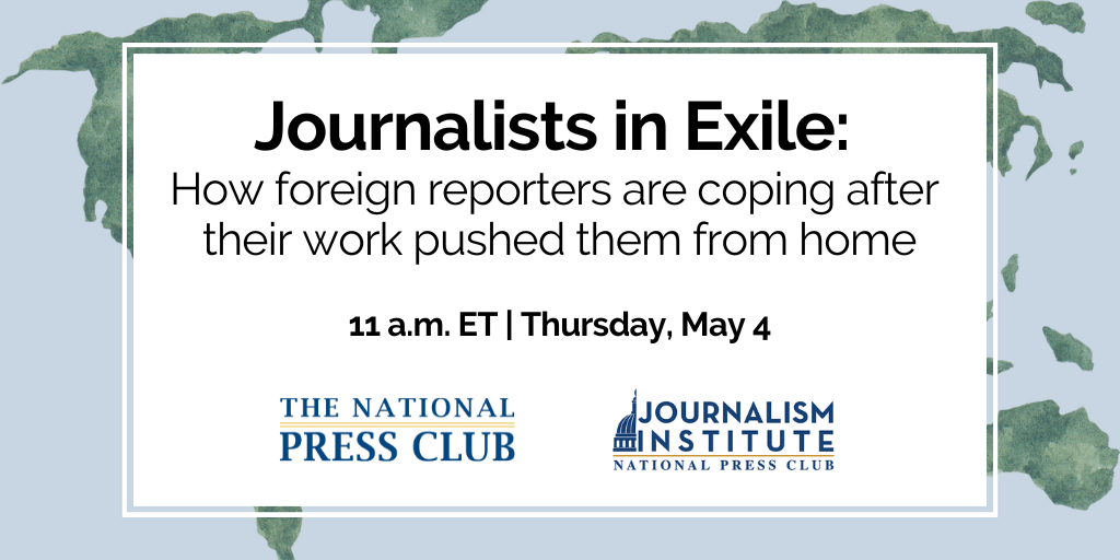 Journalists in Exile: How foreign reporters are coping after their work pushed them from home. 11 a.m. to 12:15 p.m. ET on Thursday, May 4.