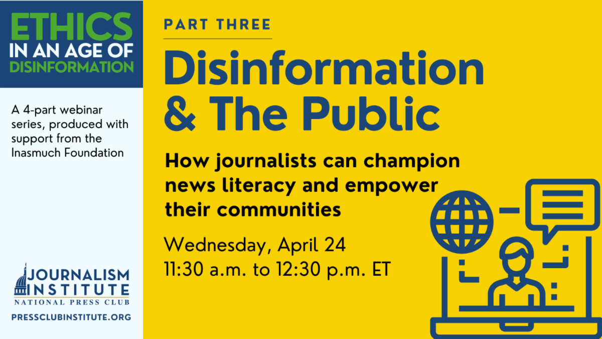 Disinformation: & The Public: How journalists can champion news literacy and empower their communities. Wednesday, April 24, 11:30 a.m. to 12:30 p.m. ET. Ethics in an age of disinformation webinar series. Part three of four, produced with support from the Inasmuch Foundation.