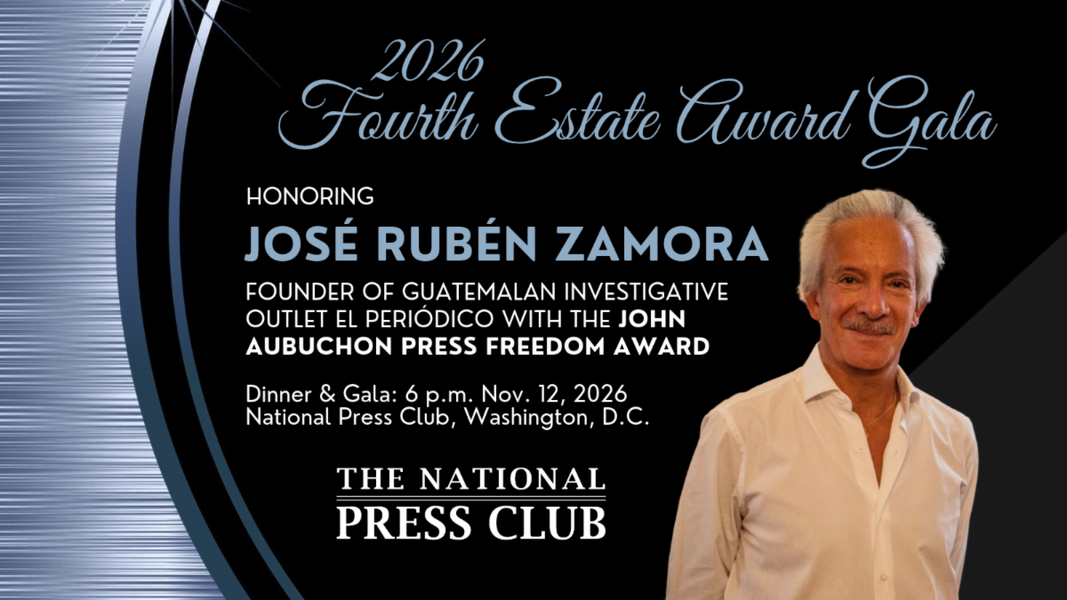 2026 Fourth Estate Award Gala honoring José Rubén Zamora, founder of Guatemalan investigative outlet el Periódico with the JOHN Aubuchon Press freedom Award. Dinner & Gala: 6 p.m. Nov. 12, 2026 National Press Club, Washington, D.C.