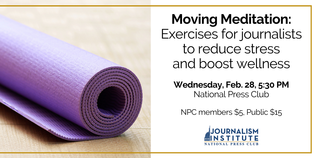 Moving Meditation: Exercises for journalists to reduce stress and boost wellness. A monthly in-person class at the National Press Club. Register now.
