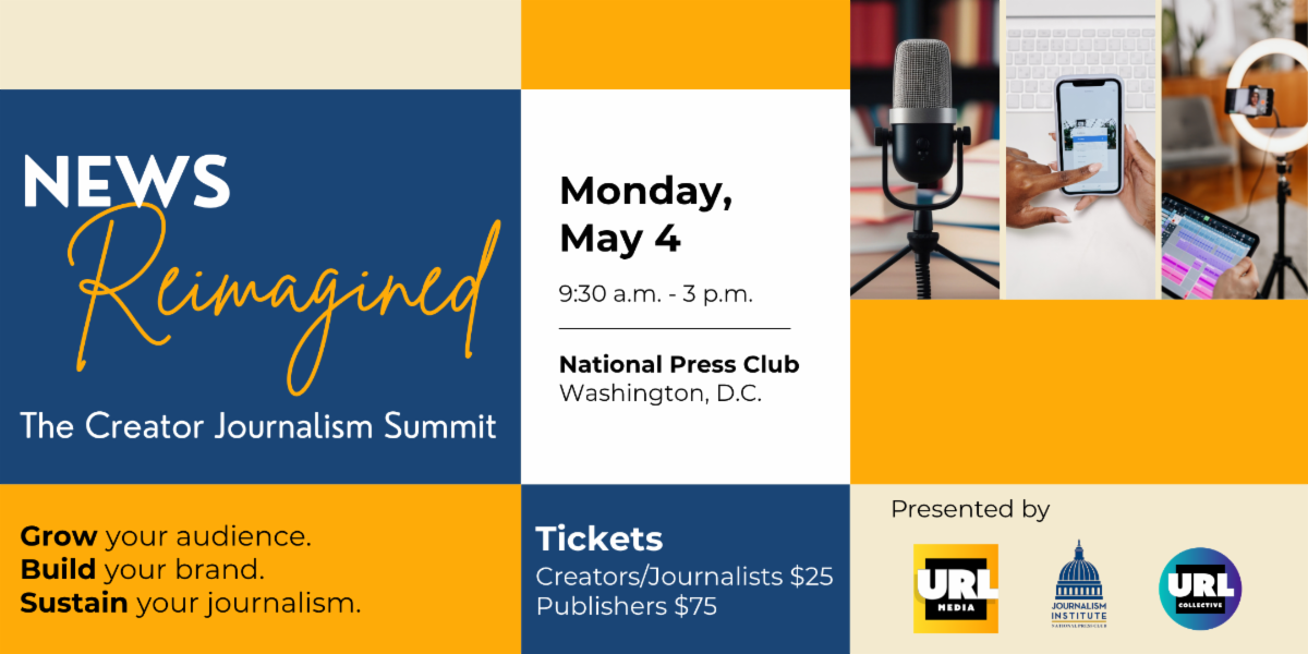 News Reimagined: The Creator Journalism Summit. May 4 at the National Press Club. Grow your audience. Build your brand. Sustain your journalism. Tickets on sale now.