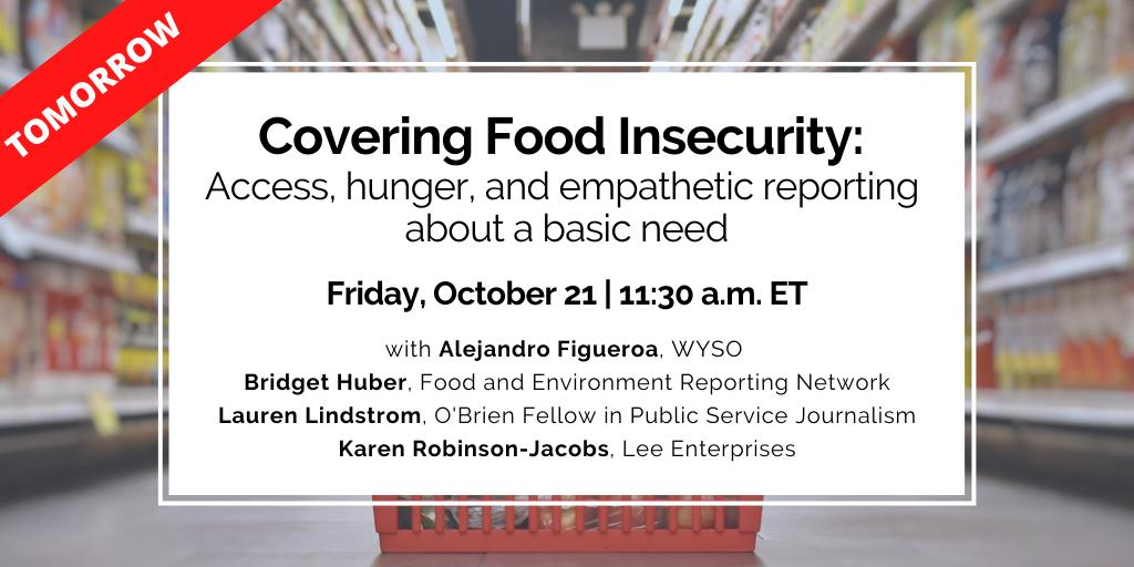 Tomorrow is Covering Food Insecurity: Access, hunger, and empathetic reporting about a basic need. Click for more details.