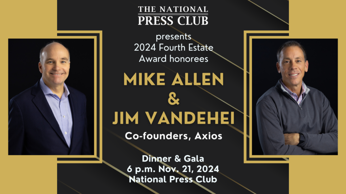 The National Press Club presents 2024 Fourth Estate Award honorees Mike Allen and Jim VandeHei, co-founders of Axios. Tickets on sale now for the dinner and gala, taking place at the National Press Club at 6 p.m. ET on Nov. 21, 2024.