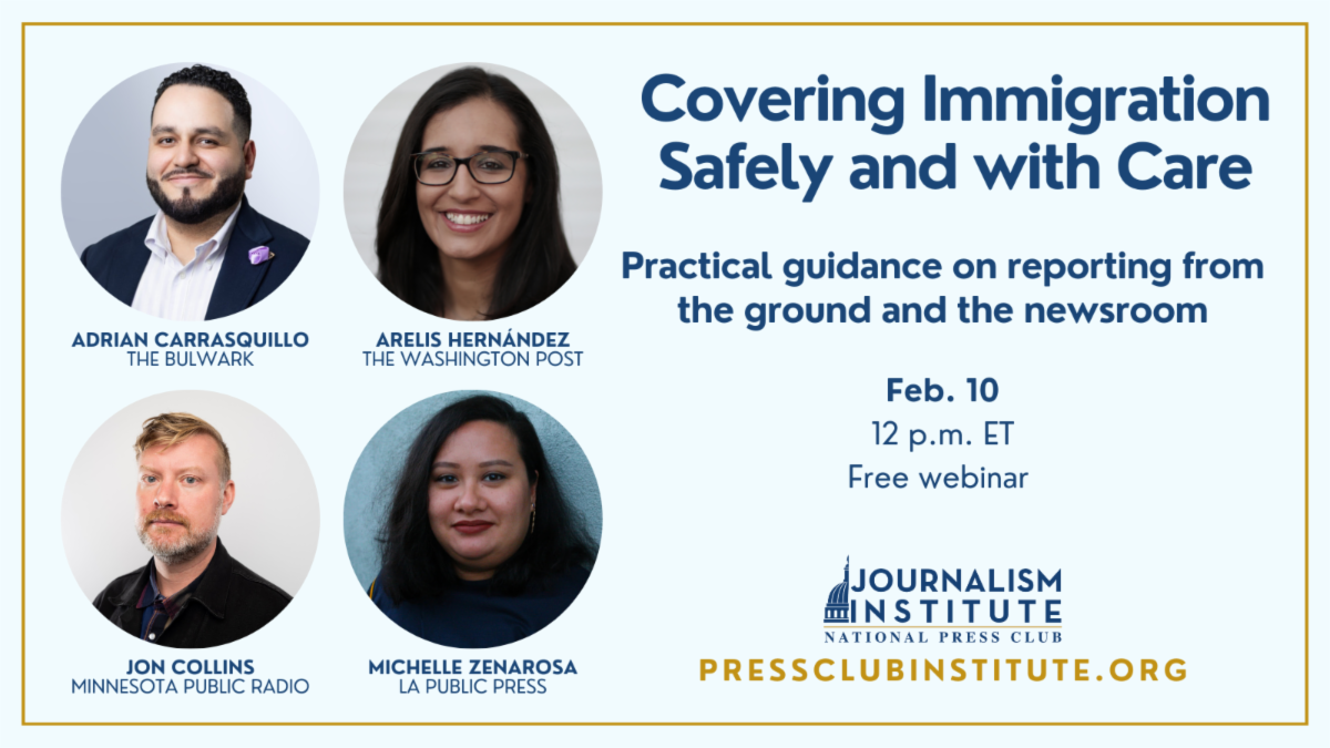 Covering Immigration Safely and with Care Join the National Press Club Journalism Institute for a free webinar on February 10