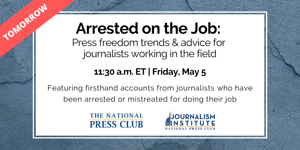 Arrested on the Job: Press freedom trends & advice for journalists working in the field. 11:30 a.m. ET on Friday, May 5. Featuring firsthand accounts from journalists who have been arrested or mistreated for doing their job.