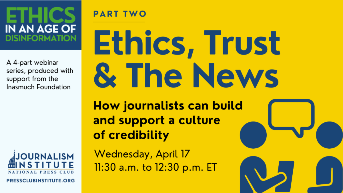 Ethics, Trust & The News: How journalists can build and support a culture of credibility. Wednesday, April 17, 11:30 a.m. to 12:30 p.m. ET. Ethics in an age of disinformation webinar series. Part two of four, produced with support from the Inasmuch Foundation.