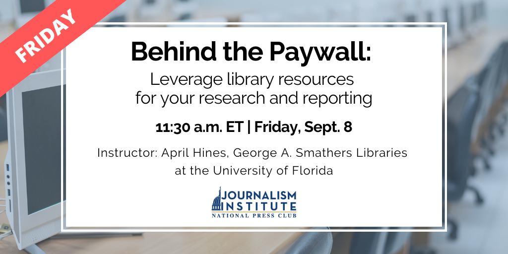 Behind the Paywall: Leverage library resources for your research and reporting. Virtual program with April Hines, librarian for the George A. Smathers Libraries at the University of Florida. Join us Sept. 8 at 11:30 a.m. ET.